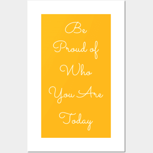 Be Proud of Who You Are Today Posters and Art